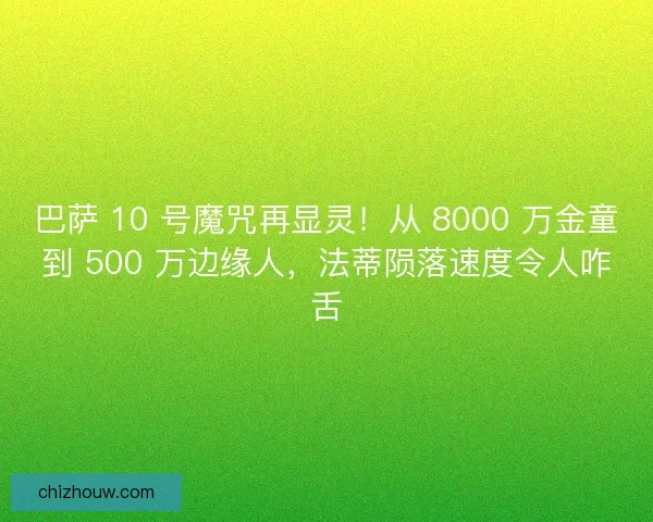 巴萨 10 号魔咒再显灵！从 8000 万金童到 500 万边缘人，法蒂陨落速度令人咋舌