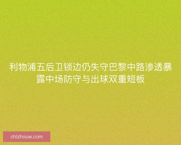 利物浦五后卫锁边仍失守巴黎中路渗透暴露中场防守与出球双重短板