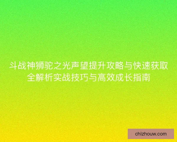 斗战神狮驼之光声望提升攻略与快速获取全解析实战技巧与高效成长指南
