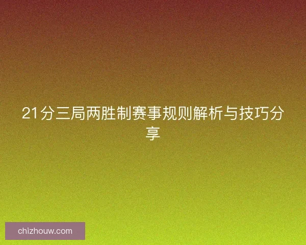 21分三局两胜制赛事规则解析与技巧分享