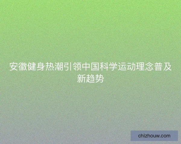 安徽健身热潮引领中国科学运动理念普及新趋势